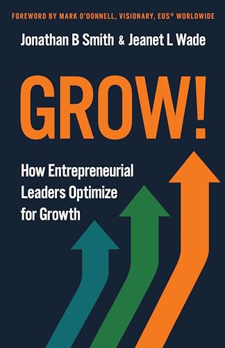 Grow!: How Entrepreneurial Leaders Optimize for Growth (Kindle Edition)