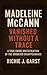 Madeleine McCann: Vanished Without a Trace: A True Crime Investigation of the Unsolved Disappearance (True Crime Case Files: Real Stories Of Murder, Mystery & Justice)