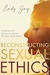 Reconstructing Sexual Ethics: A Manifesto of Post-Purity-Culture Christian Sexual Ethics