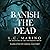 Banish the Dead: The Haunti...
