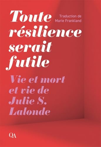 Toute résilience serait futile: Vie et mort et vie de Julie S. Lalonde (QA fiction) (French Edition)