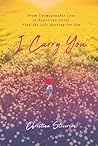 I Carry You: From Unimaginable Loss to Rewritten Grief, Find the Life Waiting for You