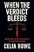 When the Verdict Bleeds by Celia Rowe