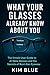What Your Glasses Already Know About You by Kim Blue