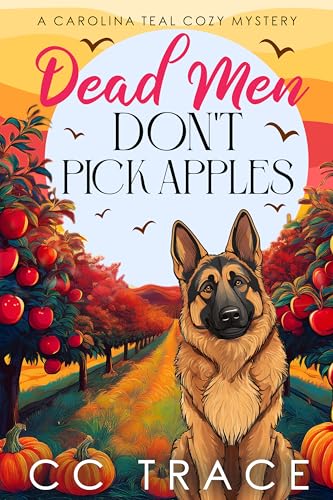 Dead Men Don't Pick Apples: An Utterly Addictive Cozy Culinary Murder Mystery (A Carolina Teal Cozy Mystery)