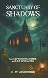 Sanctuary of Shadows: Tales of Shadows, Secrets, and the Supernatural Sanctuary of Shadows: Tales of Shadows, Secrets, and the Supernatural
