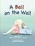 A Ball on the Wall: A Rhymi...