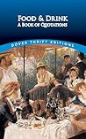 Food and Drink: A Book of Quotations (Dover Thrift Editions: Speeches/Quotations) Food and Drink: A Book of Quotations (Dover Thrift Editions: Speeches/Quotations)