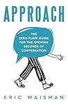Approach: The zero-fluff guide for the opening seconds of conversation Approach: The zero-fluff guide for the opening seconds of conversation