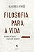Filosofia para a vida: Quando pensar é o melhor remédio (Portuguese Edition)