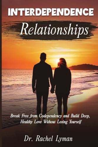 Interdependence Relationships: Break Free from Codependency and Build Deep, Healthy Love Without Losing Yourself (Paperback)