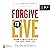 Forgive to Live: How Forgiveness Can Save Your Life