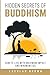 Hidden Secrets of Buddhism: How To Live With Maximum Impact and Minimum Ego