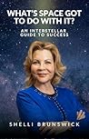 What’s Space Got to Do With It?: An Interstellar Guide to Success (What's Space Got To Do With It?) What’s Space Got to Do With It?: An Interstellar Guide to Success (What's Space Got To Do With It?)