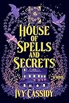 House of Spells and Secrets by Ivy Cassidy