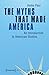 The Myths That Made America: An Introduction to American Studies (American Culture Studies)