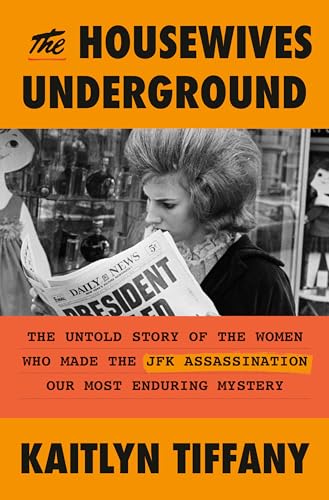 The Housewives Underground: The Untold Story of the Women Who Made the JFK Assassination Our Most Enduring Mystery (Hardcover)
