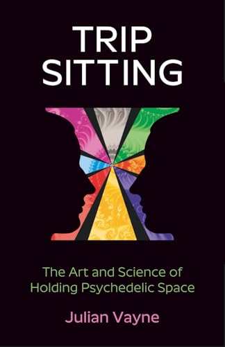Trip Sitting: The Art and Science of Holding Psychedelic Space (Paperback)