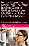 Prompt Engineering Made Easy: The Step-by-Step Guide to Getting Results from ChatGPT and Other Generative Models : The Complete Guide to Crafting Effective AI Prompts Prompt Engineering Made Easy: The Step-by-Step Guide to Getting Results from ChatGPT and Other Generative Models : The Complete Guide to Crafting Effective AI Prompts