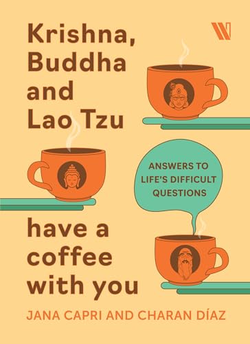 Krishna, Buddha and Lao Tsu Have a Coffee with You: Answers to Life’s Difficult Questions (Kindle Edition)
