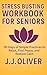 Stress Busting Workbook For Seniors by J.J. Oliver