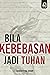 Bila Kebebasan Jadi Tuhan by Mardhiyyah Johari
