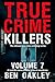 True Crime Killers Volume 7: 18 real-life stories of serial killers and murderers