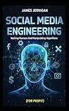 Social Media Engineering: Hacking Humans & Manipulating Algorithms (For Profit): Doomscrolling To Dollars: Weaponizing Screens For Passive Income