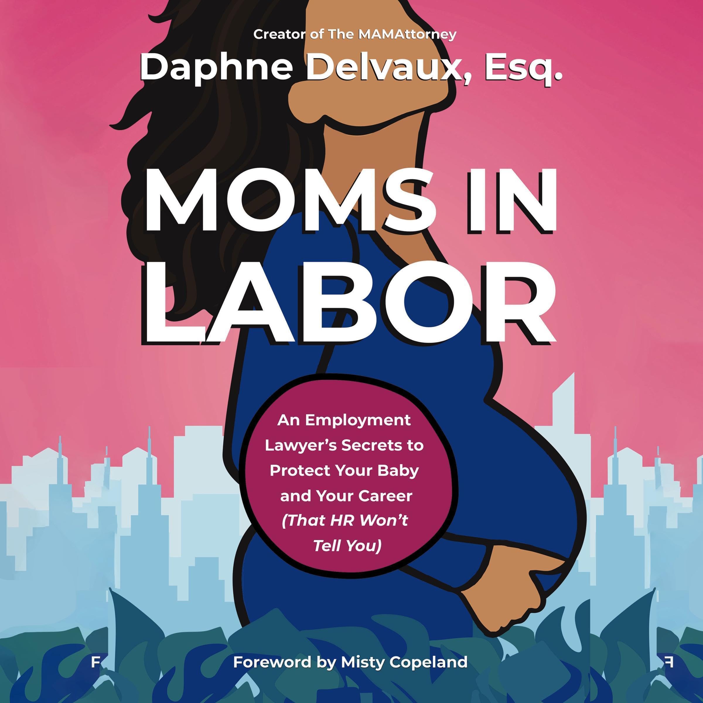 Moms in Labor: An Employment Lawyer’s Secrets To Protect Your Baby and Your Career (That HR Won’t Tell You)