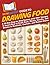 HowExpert Guide to Drawing Food: A 30-Day Step-by-Step System with 200+ Images to Learn How to Draw Food, Meals, Snacks, and Drinks in Realistic, Cartoon, and Kawaii Styles