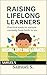 Raising Lifelong Learners by Samuel S