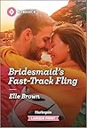 Bridesmaid's Fast-Track Fling by Elle Brown