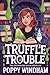 Truffle Trouble by Poppy Windham