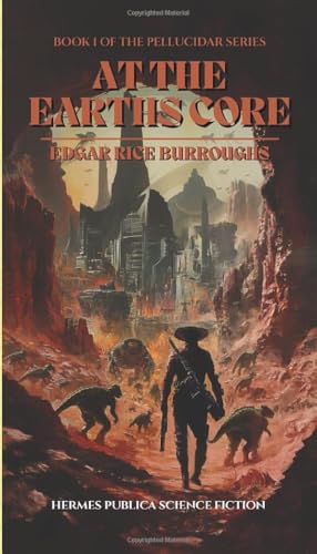 At the Earths Core: Book 1 of the Pellucidar Series - Hermes Publica