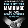 A Man’s Guide on How to Save Your Marriage Without Having to Talk About It