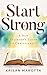 Start Strong: A New Believer's Guide to Christianity (Start Strong Bible Foundations Series Book 1)
