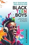 SELF-DISCIPLINE AND FOCUS FOR BLACK TEEN BOYS: BUILD HABITS, BEAT THE ODDS, AND SHOW THE WORLD WHAT YOU’RE MADEOF (Affirm, Believe, Achieve)