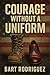 Courage Without a Uniform by Bart Rodriguez