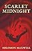 SCARLET MIDNIGHT by Solomon Maxwell