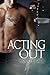 Acting Out by Scotty Cade