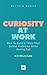 Curiosity at Work: How to B...
