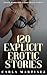 120 Explicit Erotic Stories...