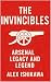 The Invincibles: Arsenal Legacy and Legend: The Complete History of Arsenal FC, From Highbury to the Legendary Invincibles Season (Football Clubs History Book 5)