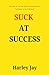 Suck at Success by Harley Jay