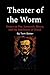 Theater of the Worm: Essays...