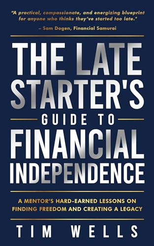 The Late Starter's Guide to Financial Independence: A Mentor's Hard-Earned Lessons on Finding Freedom and Creating a Legacy (Kindle Edition)