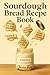 Sourdough Bread Recipe Book...