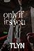 Ony If It's You by T'Lyn