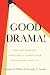 Good Drama!: Inviting Dramatic Solutions to Elevate Your Business and Your Life