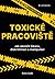 Toxické pracoviště: Jak ukončit šikanu, diskriminaci a manipulaci